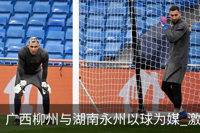 广西柳州与湖南永州以球为媒 激活跨省区文旅消费