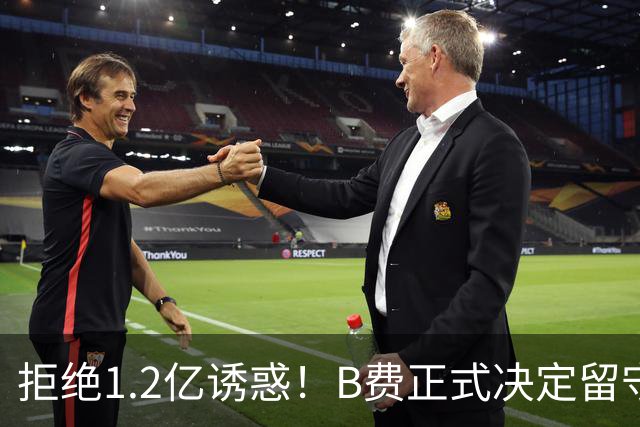 拒绝1.2亿诱惑！B费正式决定留守曼联，去沙特联手C罗？明年再说