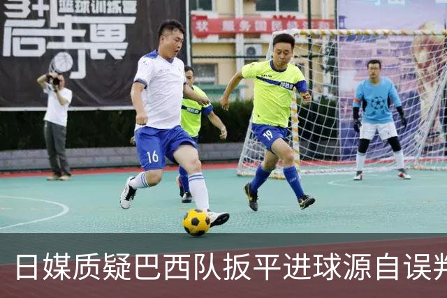 日媒质疑巴西队扳平进球源自误判 本应获得角球却变门球