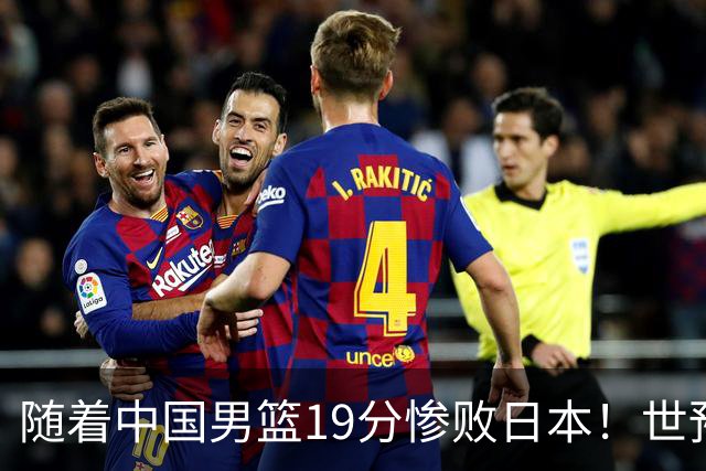 随着中国男篮19分惨败日本！世预赛积分榜出炉：中国出线形势危急